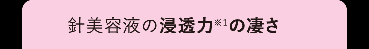 針美容液の浸透力の凄さ